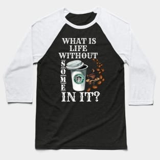 What Is Life Without Coffee Baseball T-Shirt